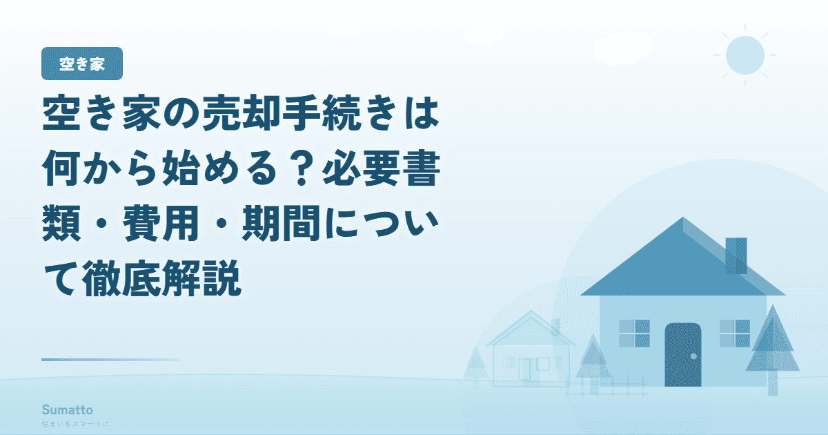 空き家の売却手続きは何から始める?必要書類・費用・期間について徹底解説